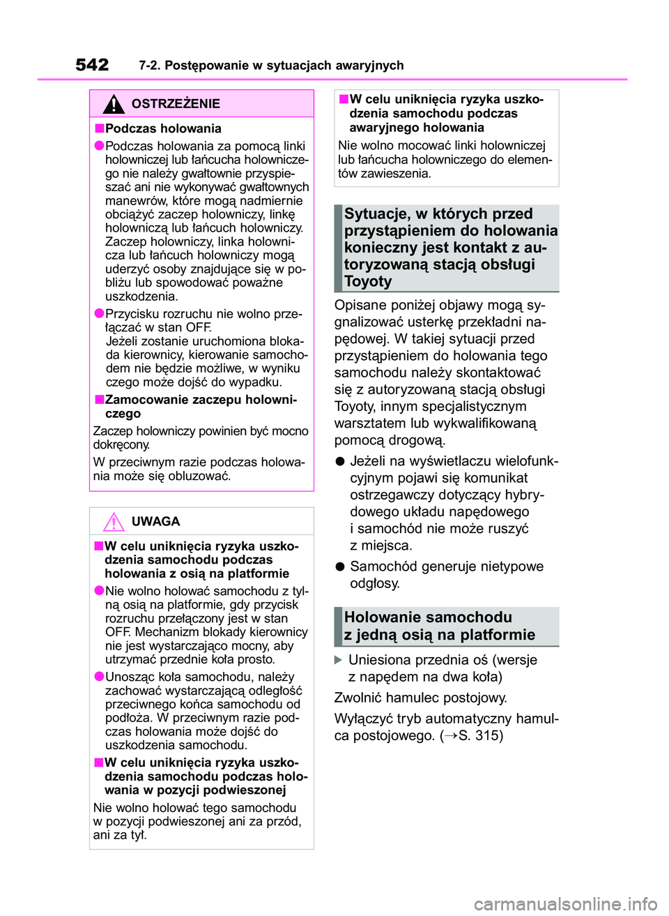 TOYOTA RAV4 2019  Instrukcja obsługi (in Polish) Opisane poni˝ej objawy mogà sy-
gnalizowaç usterk´ przek∏adni na-
p´dowej. W takiej sytuacji przed
przystàpieniem do holowania tego
samochodu nale˝y skontaktowaç
si´ z autoryzowanà stacjà