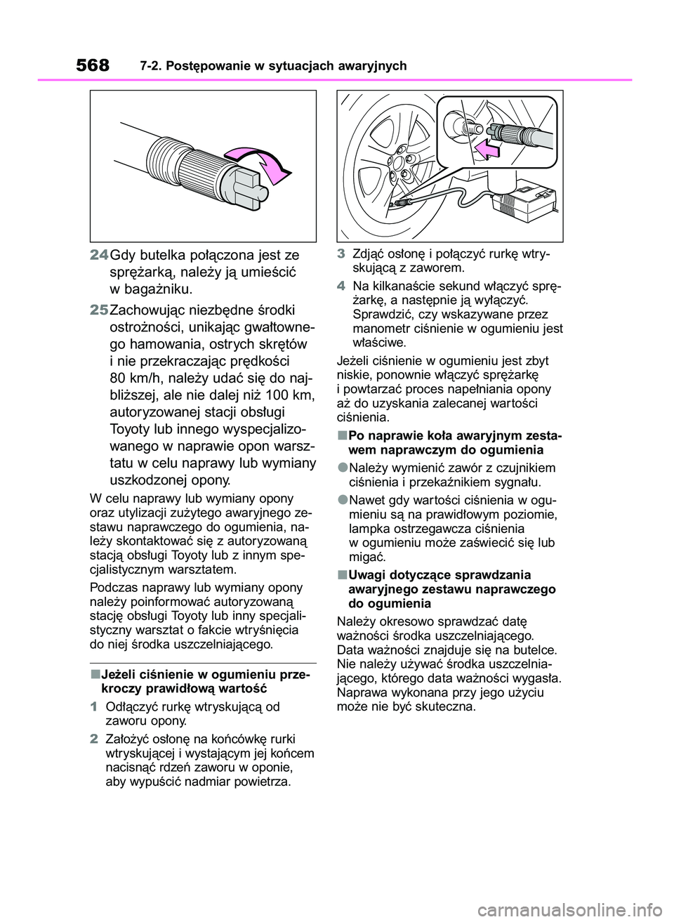 TOYOTA RAV4 2019  Instrukcja obsługi (in Polish) 24Gdy butelka po∏àczona jest ze
spr´˝arkà, nale˝y jà umieÊciç
w baga˝niku.
25Zachowujàc niezb´dne Êrodki
ostro˝noÊci, unikajàc gwa∏towne-
go hamowania, ostrych skr´tów
i nie przek