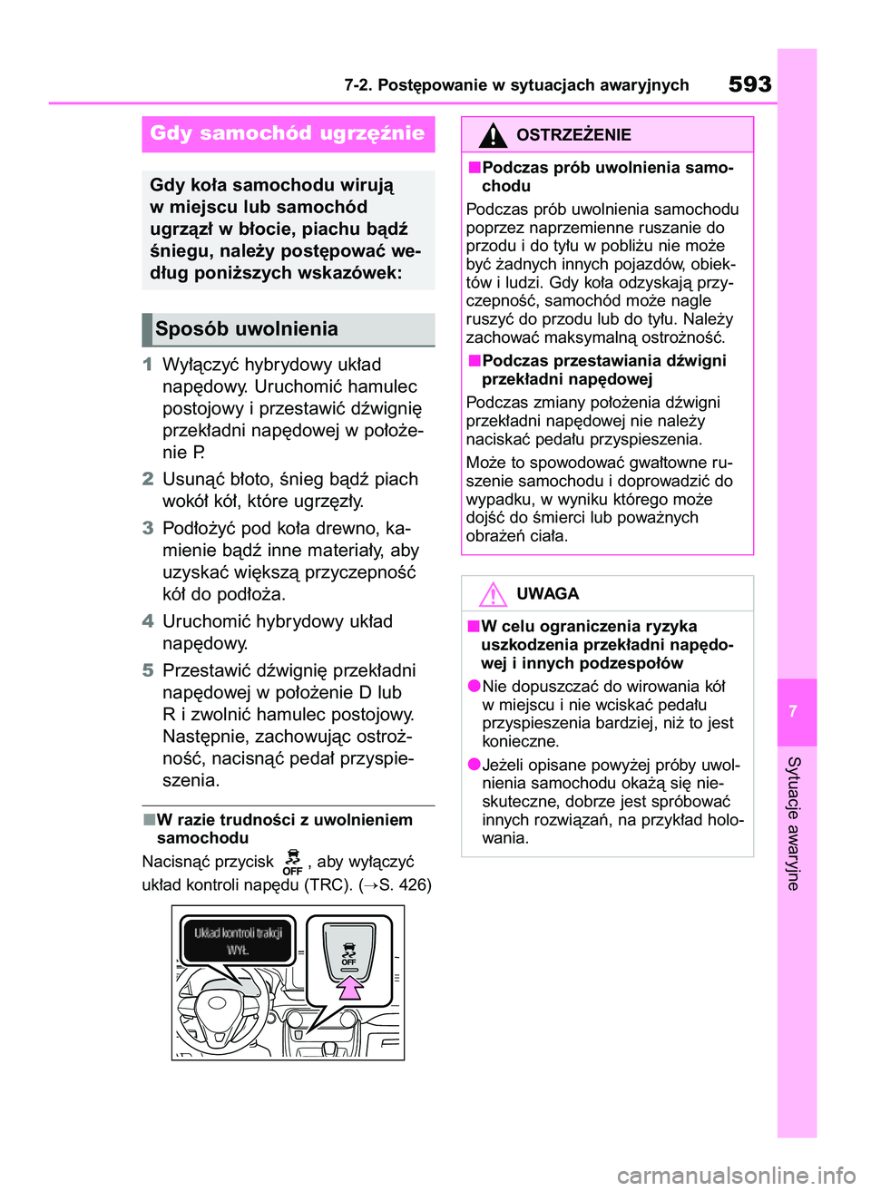 TOYOTA RAV4 2019  Instrukcja obsługi (in Polish) 1Wy∏àczyç hybrydowy uk∏ad 
nap´dowy. Uruchomiç hamulec
postojowy i przestawiç dêwigni´
przek∏adni nap´dowej w po∏o˝e-
nie P.
2Usunàç b∏oto, Ênieg bàdê piach
wokó∏ kó∏, kt