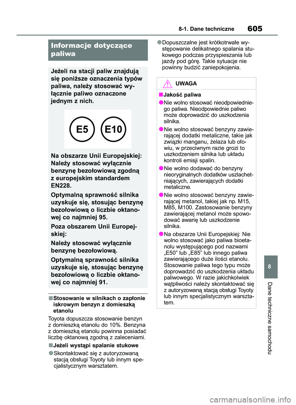 TOYOTA RAV4 2019  Instrukcja obsługi (in Polish) Stosowanie w silnikach o zap∏onie
iskrowym benzyn z domieszkà 
etanolu
Toyota dopuszcza stosowanie benzyn
z domieszkà etanolu do 10%. Benzyna
z domieszkà etanolu powinna posiadaç
liczb´ oktanow