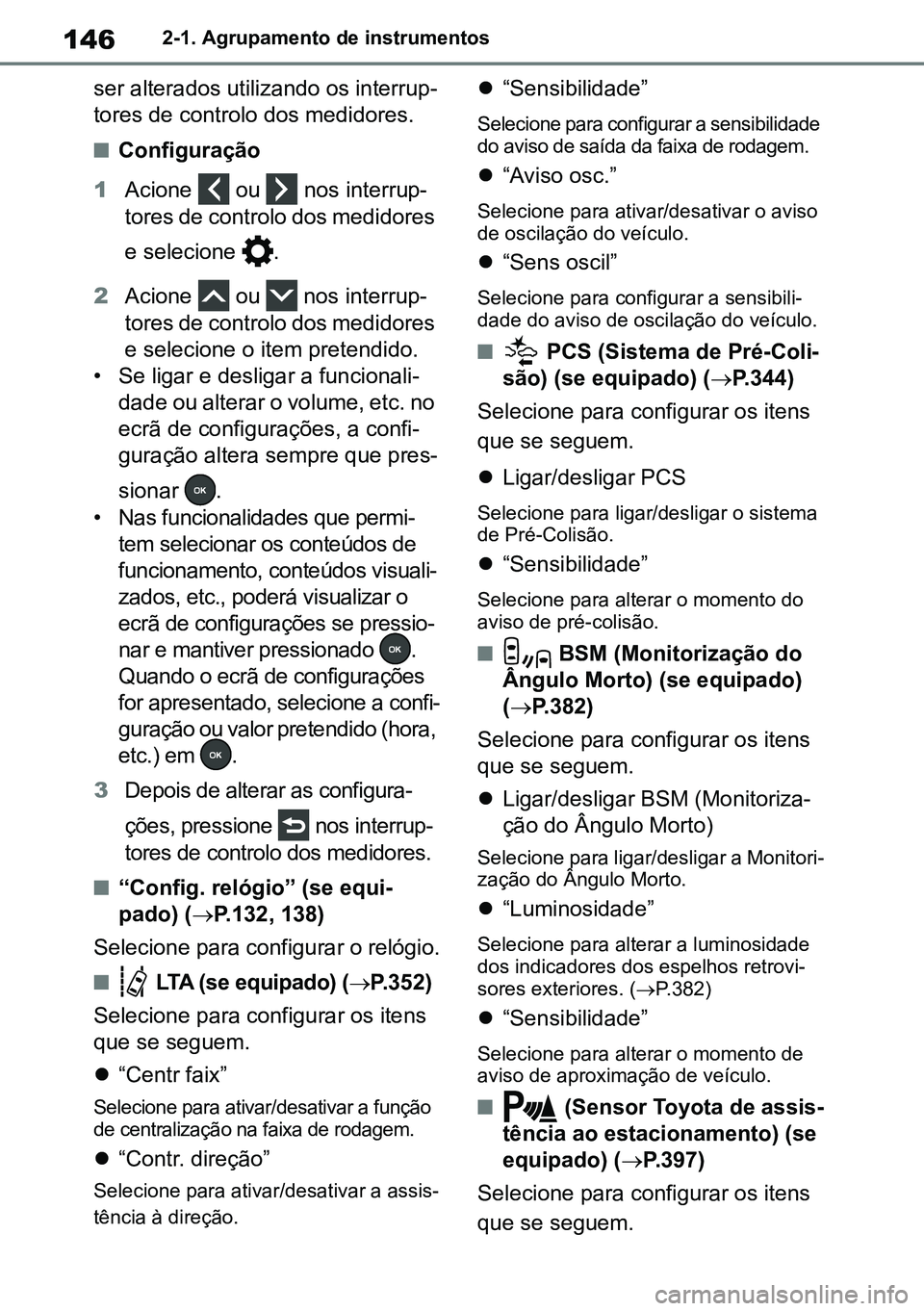 TOYOTA RAV4 2019  Manual de utilização (in Portuguese) 1462-1. Agrupamento de instrumentos
ser alterados utilizando os interrup-
tores de controlo dos medidores.
nConfiguração
1 Acione   ou   nos interrup -
tores de controlo dos medidores 
e selecione  