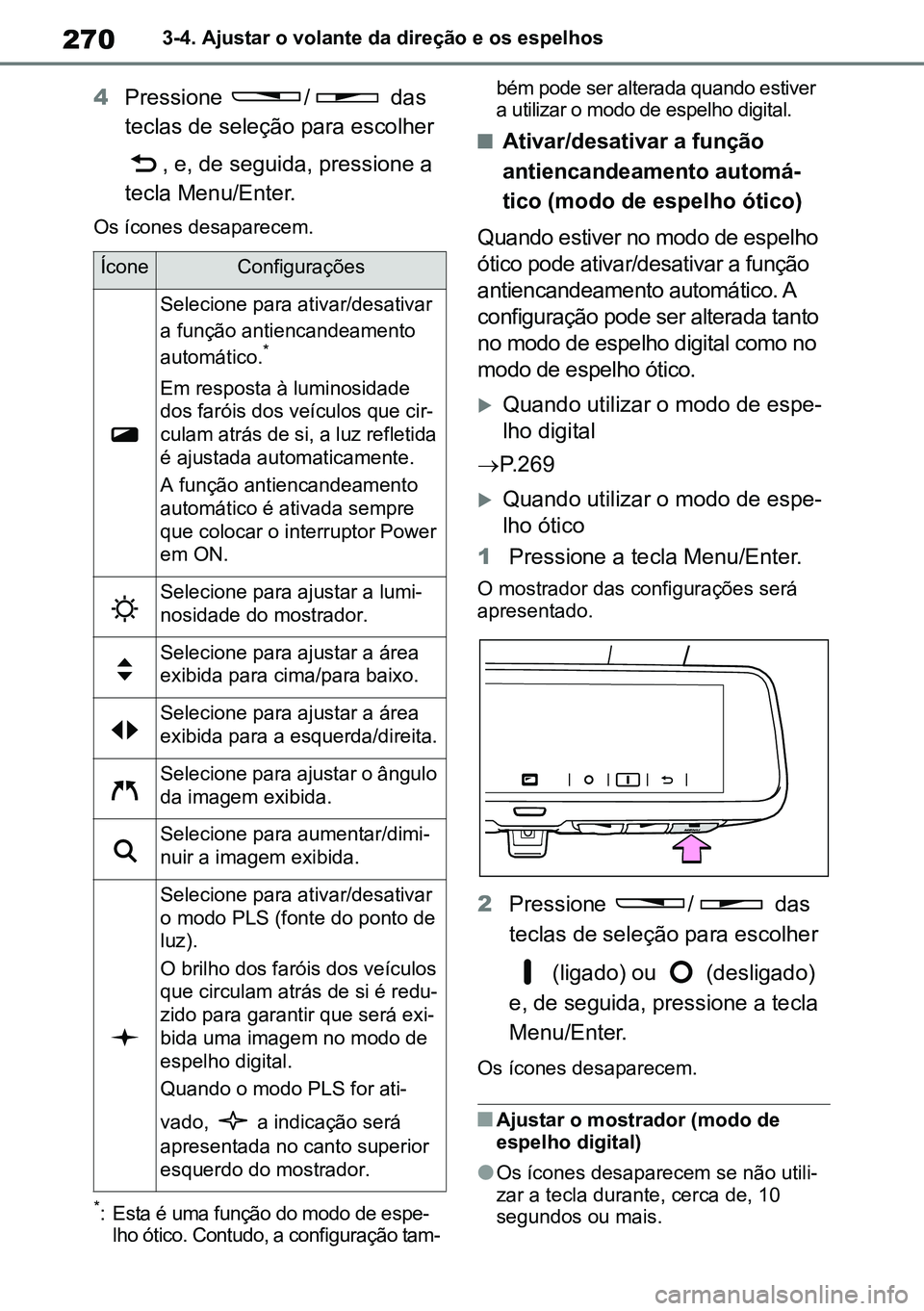 TOYOTA RAV4 2019  Manual de utilização (in Portuguese) 2703-4. Ajustar o volante da direção e os espelhos
4Pressione  /  das 
teclas de seleção para escolher 
, e, de seguida, pressione a 
tecla Menu/Enter.
Os ícones desaparecem.
*: Esta é uma funç