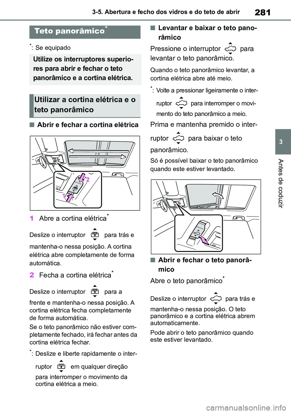 TOYOTA RAV4 2019  Manual de utilização (in Portuguese) 281
3
3-5. Abertura e fecho dos vidros e do teto de abrir
Antes de coduzir
*: Se equipado
nAbrir e fechar a cortina elétrica
1 Abre a cortina elétrica
*
Deslize o interruptor   para trás e 
mantenh