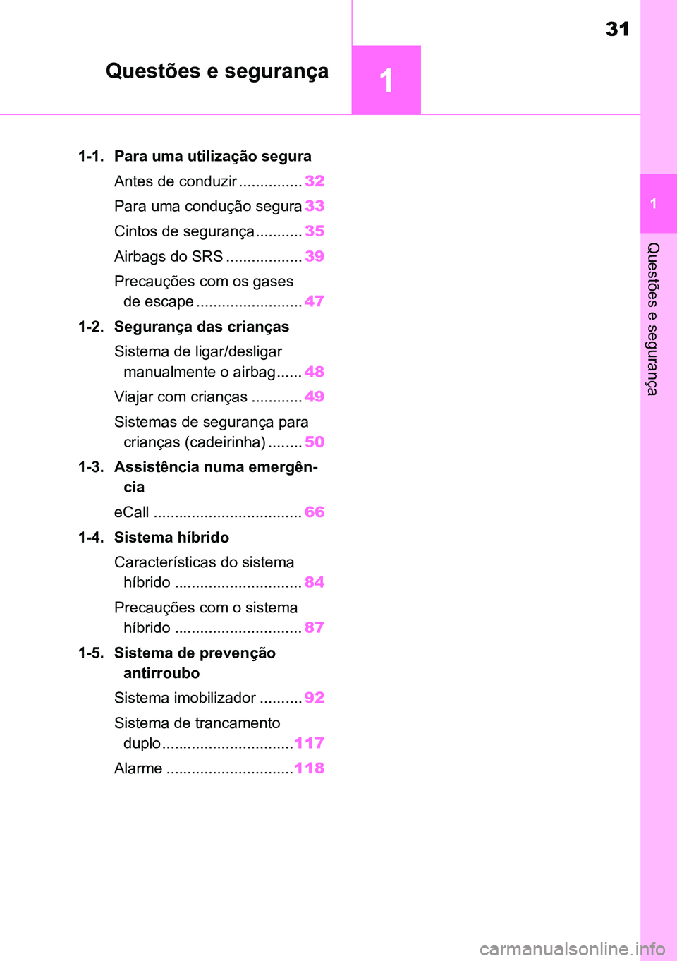 TOYOTA RAV4 2019  Manual de utilização (in Portuguese) 1
31
1
Questões e segurança
Questões e segurança
1-1. Para uma utilização seguraAntes de conduzir ............... 32
Para uma condução segura 33
Cintos de segurança........... 35
Airbags do S