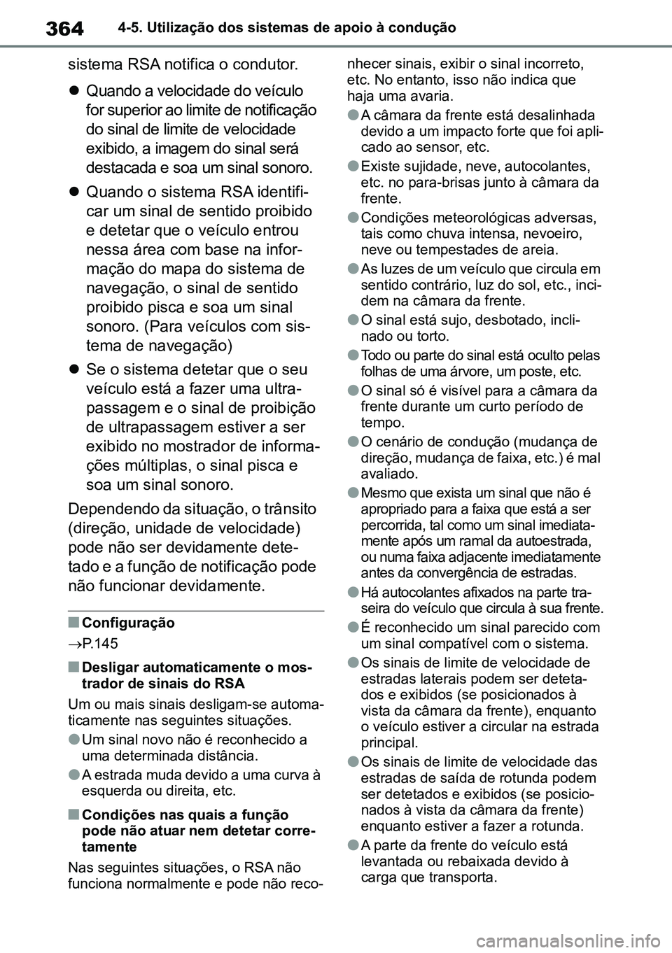 TOYOTA RAV4 2019  Manual de utilização (in Portuguese) 3644-5. Utilização dos sistemas de apoio à condução
sistema RSA notifica o condutor.
Quando a velocidade do veículo 
for superior ao limite de notificação 
do sinal de limite de velocidade 