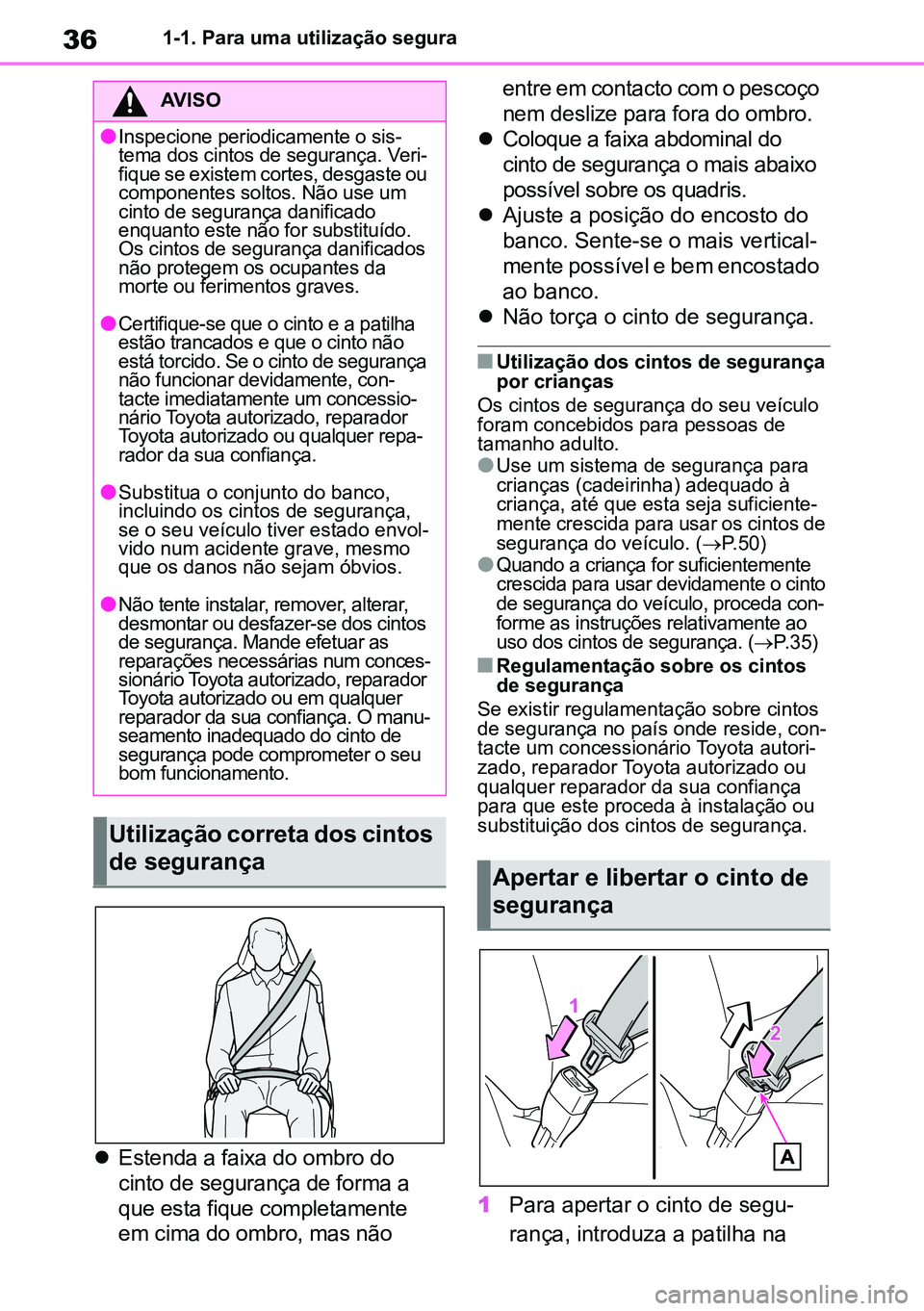 TOYOTA RAV4 2019  Manual de utilização (in Portuguese) 361-1. Para uma utilização segura
Estenda a faixa do ombro do 
cinto de segurança de forma a 
que esta fique completamente 
em cima do ombro, mas não  entre em contacto com o pescoço 
nem desl