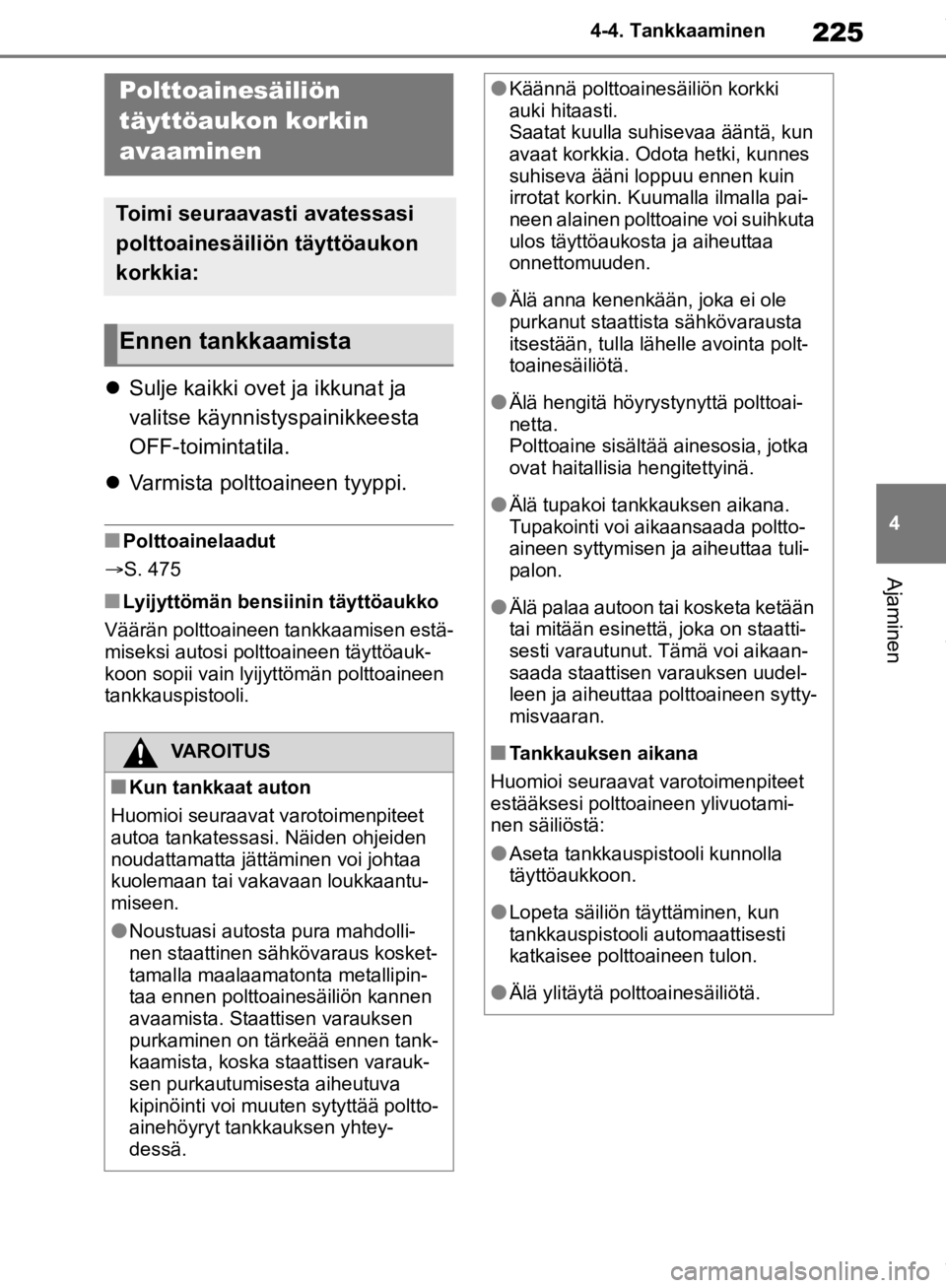 TOYOTA RAV4 2019 Omistajan Käsikirja (in Finnish) 225
4
4-4. Tankkaaminen
Ajaminen
4-4.Tankkaaminen
Sulje kaikki ovet ja ikkunat ja
valitse käynnistyspainikkeesta
OFF-toimintatila.
Varmista polttoaineen tyyppi.
nPolttoainelaadut
S. 475
TOYOTA RAV4 2019 Omistajan Käsikirja (in Finnish) 225
4
4-4. Tankkaaminen
Ajaminen
4-4.Tankkaaminen
Sulje kaikki ovet ja ikkunat ja
valitse käynnistyspainikkeesta
OFF-toimintatila.
Varmista polttoaineen tyyppi.
nPolttoainelaadut
S. 475