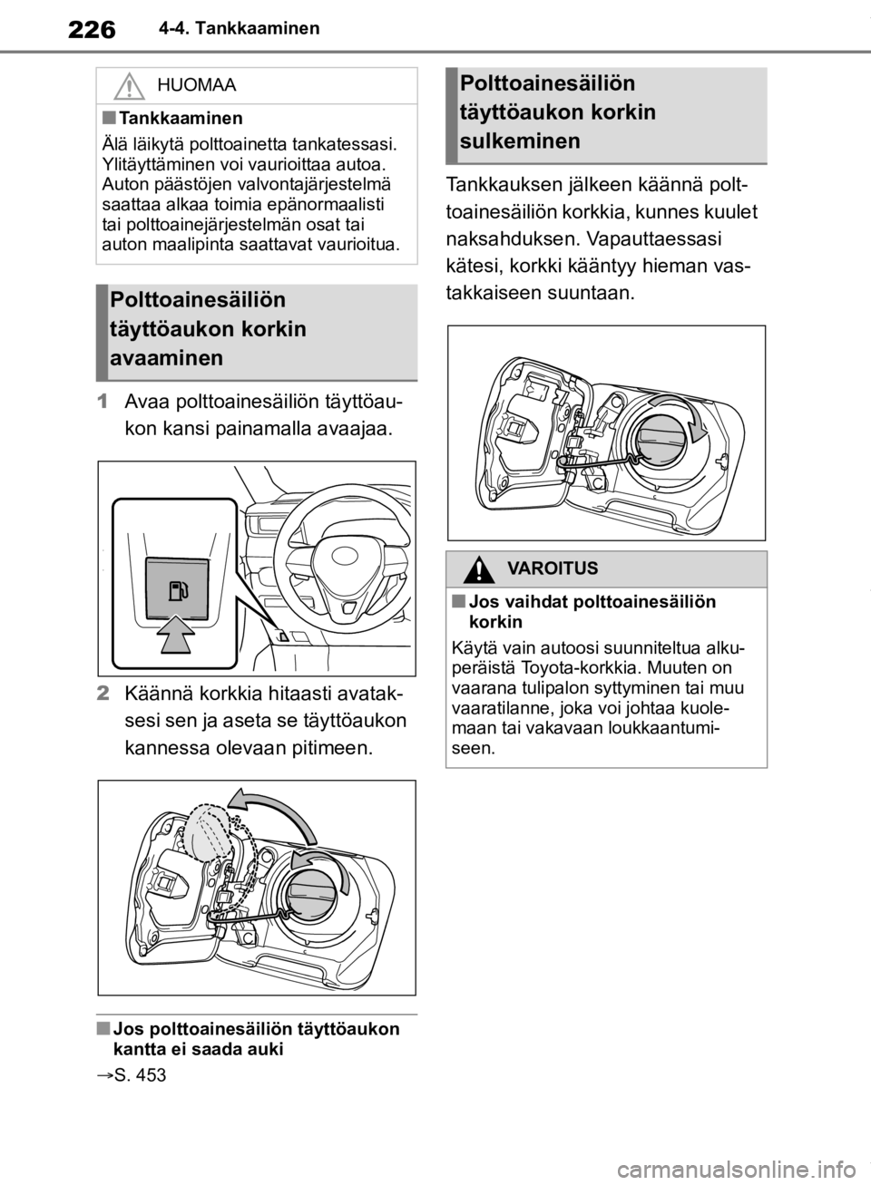 TOYOTA RAV4 2019 Omistajan Käsikirja (in Finnish) 2264-4. Tankkaaminen
1Avaa polttoainesäiliön täyttöau-
kon kansi painamalla avaajaa.
2 Käännä korkkia hitaasti avatak-
sesi sen ja aseta se täyttöaukon
kannessa olevaan pitimeen.
nJos poltto TOYOTA RAV4 2019 Omistajan Käsikirja (in Finnish) 2264-4. Tankkaaminen
1Avaa polttoainesäiliön täyttöau-
kon kansi painamalla avaajaa.
2 Käännä korkkia hitaasti avatak-
sesi sen ja aseta se täyttöaukon
kannessa olevaan pitimeen.
nJos poltto