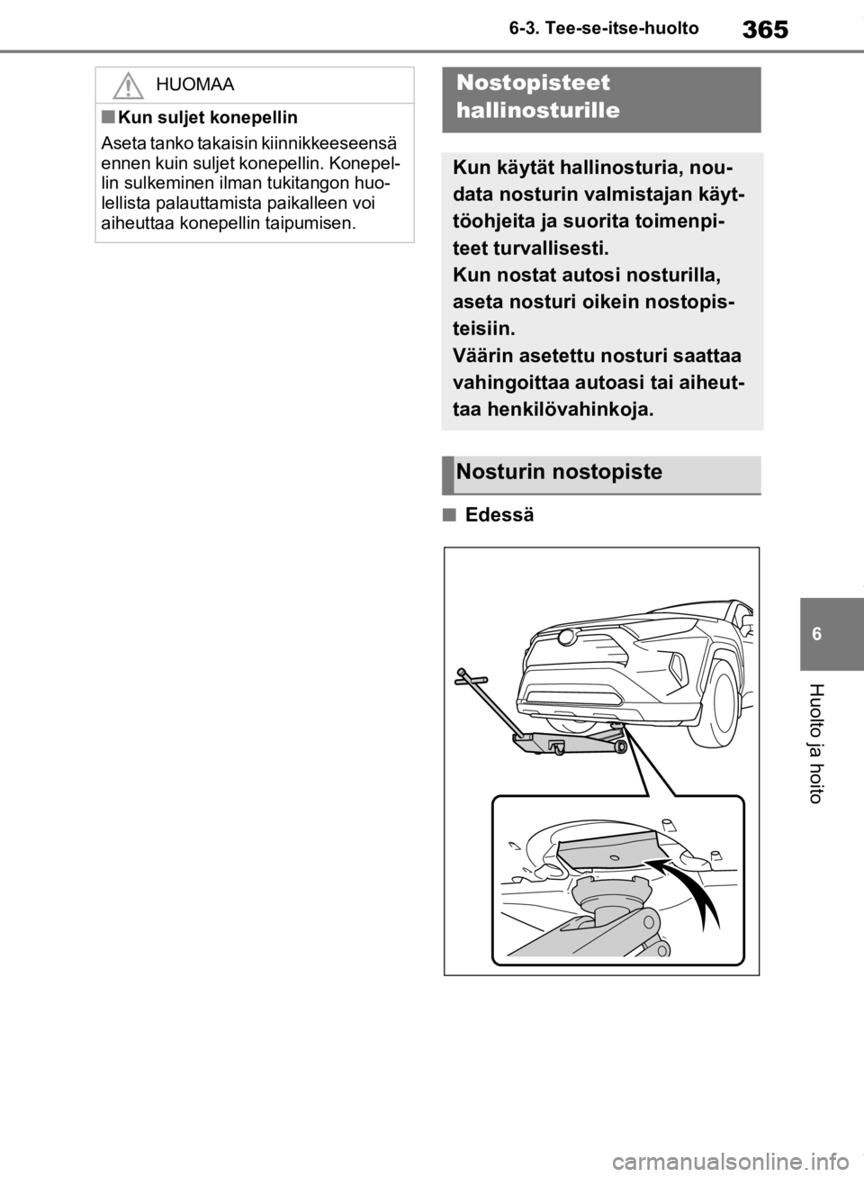 TOYOTA RAV4 2019  Omistajan Käsikirja (in Finnish) 365
6
6-3. Tee-se-itse-huolto
Huolto ja hoito
nEdessä
HUOMAA
nKun suljet konepellin
Aseta tanko takaisin  kiinnikkeeseensä 
ennen kuin suljet konepellin. Konepel-
lin sulkeminen ilman tukitangon huo