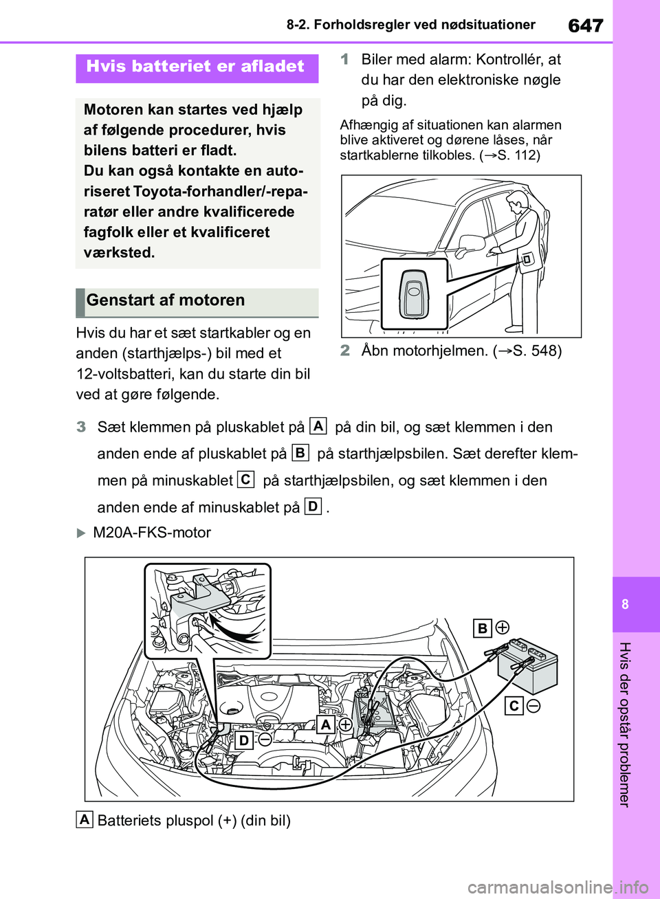 TOYOTA RAV4 2018 Brugsanvisning (in Danish) 647
8
8-2. Forholdsregler ved nødsituationer
Hvis der opstår problemer
Hvis du har et sæt startkabler og en
anden (starthjælps-) bil med et
12-voltsbatteri, kan du starte din bil
ved at gøre f TOYOTA RAV4 2018 Brugsanvisning (in Danish) 647
8
8-2. Forholdsregler ved nødsituationer
Hvis der opstår problemer
Hvis du har et sæt startkabler og en
anden (starthjælps-) bil med et
12-voltsbatteri, kan du starte din bil
ved at gøre f