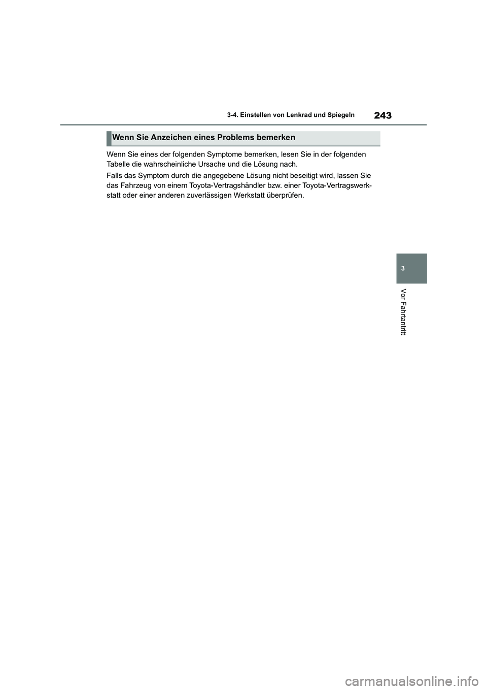 TOYOTA RAV4 2018  Betriebsanleitungen (in German) 243
3 3-4. Einstellen von Lenkrad und Spiegeln
Vor Fahrtantritt
Wenn Sie eines der folgenden Symptome bemerken, lesen Sie in der folgenden 
Tabelle die wahrscheinliche Ursache und die Lösung nach.
Fa