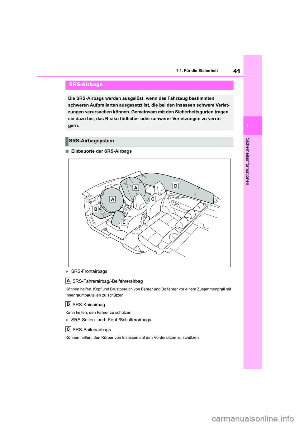 TOYOTA RAV4 2018  Betriebsanleitungen (in German) 41
1 
1-1. Für die Sicherheit
Sicherheitsinformationen
■Einbauorte der SRS-Airbags
SRS-Frontairbags 
SRS-Fahrerairbag/-Beifahrerairbag
Können helfen, Kopf und Brustbereich von Fahr er und Beifa