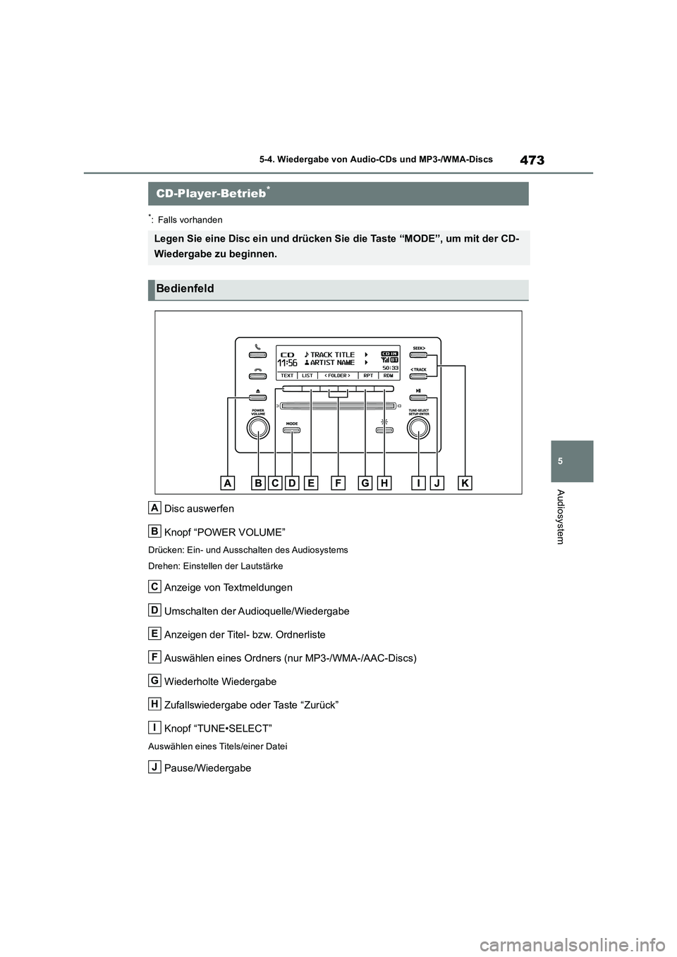 TOYOTA RAV4 2018  Betriebsanleitungen (in German) 473
5 5-4. Wiedergabe von Audio-CDs und MP3-/WMA-Discs
Audiosystem
5-4.Wiede rga be von Au dio -CDs und  MP3-/WMA-Dis cs
*: Falls vorhanden
Disc auswerfen
Knopf “POWER VOLUME”
Drücken: Ein- und A