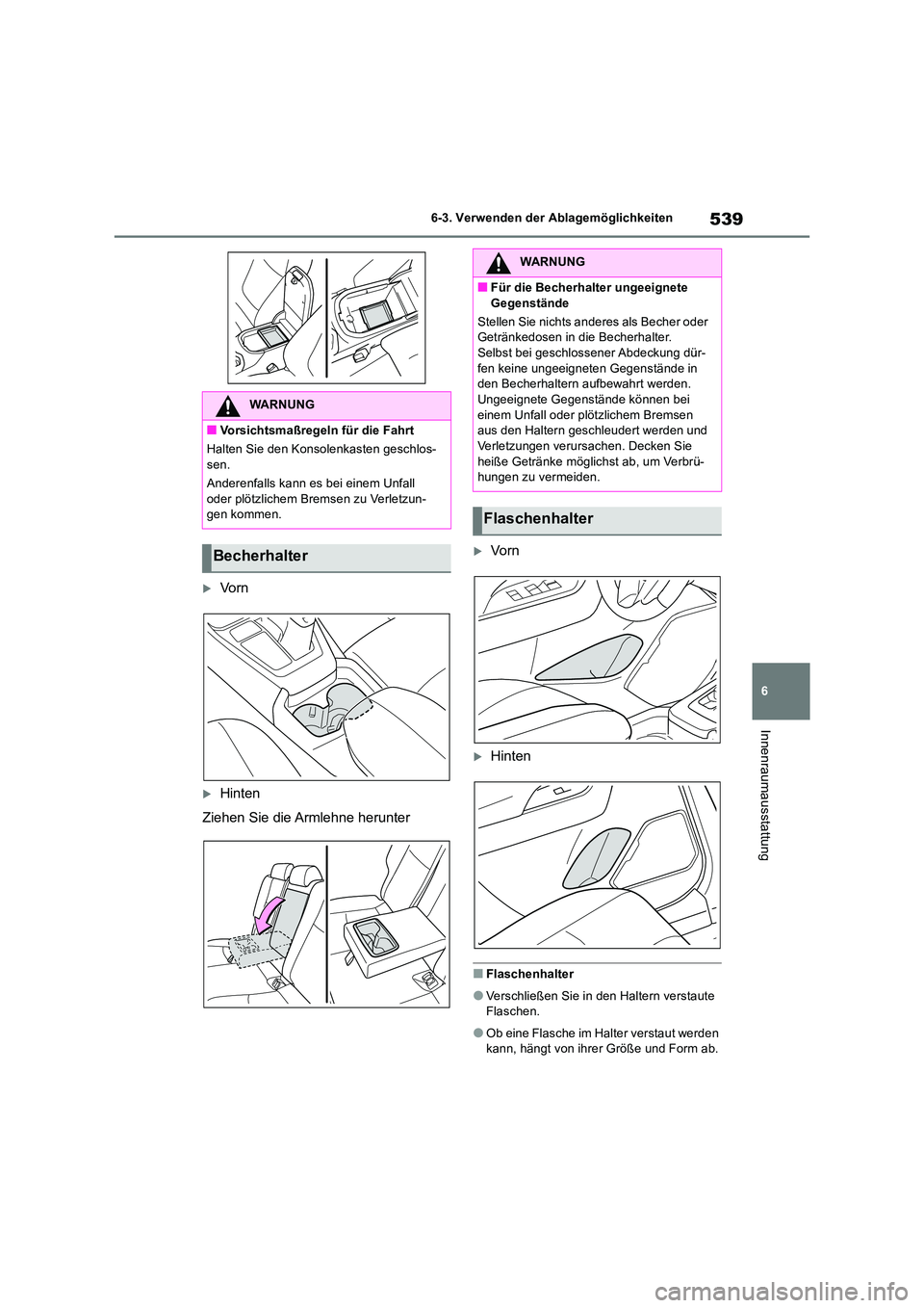 TOYOTA RAV4 2018  Betriebsanleitungen (in German) 539
6 
6-3. Verwenden der Ablagemöglichkeiten
Innenraumausstattung
Vo r n
Hinten 
Ziehen Sie die Armlehne herunter
Vo r n
Hinten
■Flaschenhalter
●Verschließen Sie in den Haltern vers