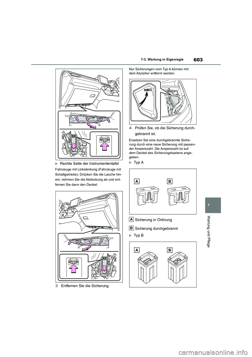 TOYOTA RAV4 2018  Betriebsanleitungen (in German) 603
7 7-3. Wartung in Eigenregie
Wartung und Pflege
Rechte Seite der Instrumententafel
Fahrzeuge mit Linkslenkung (Fahrzeuge mit 
Schaltgetriebe): Drücken Sie die Lasche hin-
ein, nehmen Sie die A