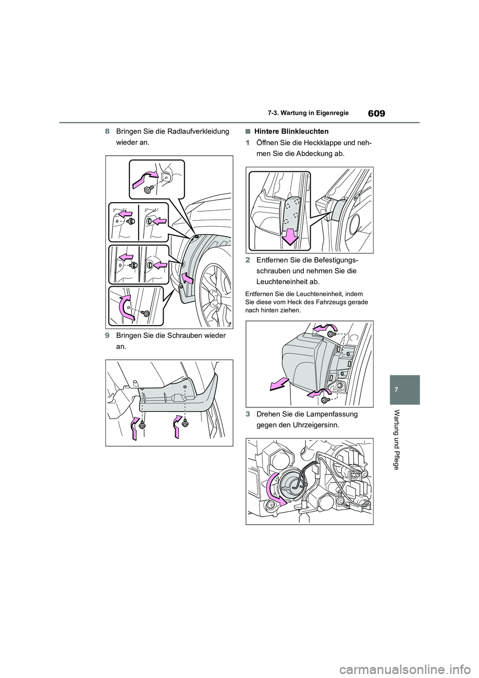 TOYOTA RAV4 2018  Betriebsanleitungen (in German) 609
7 7-3. Wartung in Eigenregie
Wartung und Pflege
8Bringen Sie die Radlaufverkleidung 
wieder an.
9Bringen Sie die Schrauben wieder 
an.■Hintere Blinkleuchten
1Öffnen Sie die Heckklappe und neh-
