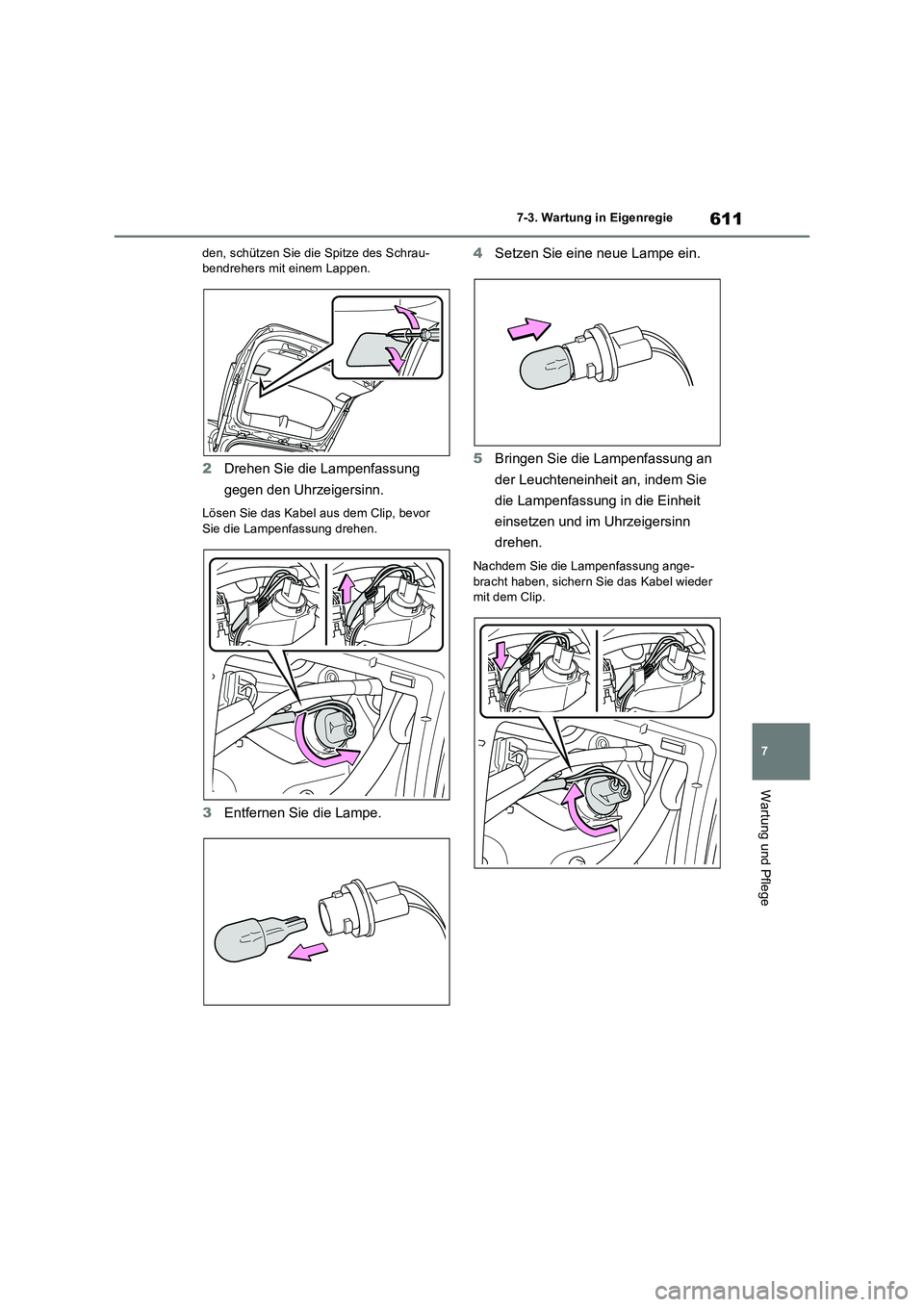 TOYOTA RAV4 2018  Betriebsanleitungen (in German) 611
7 7-3. Wartung in Eigenregie
Wartung und Pflege
den, schützen Sie die Spitze des Schrau-
bendrehers mit einem Lappen.
2Drehen Sie die Lampenfassung 
gegen den Uhrzeigersinn.
Lösen Sie das Kabel 