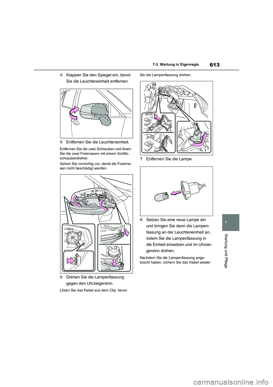 TOYOTA RAV4 2018  Betriebsanleitungen (in German) 613
7 7-3. Wartung in Eigenregie
Wartung und Pflege
4Klappen Sie den Spiegel ein, bevor 
Sie die Leuchteneinheit entfernen.
5Entfernen Sie die Leuchteneinheit.
Entfernen Sie die zwei Schrauben und lö