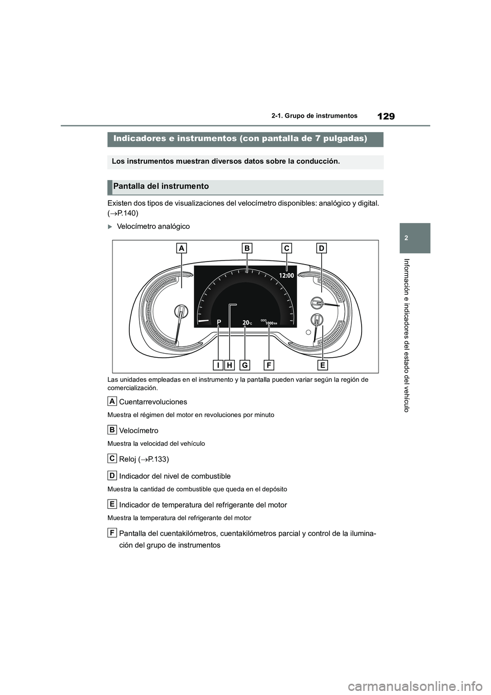 TOYOTA RAV4 2018  Manual del propietario (in Spanish) 129
2 
2-1. Grupo de instrumentos
Información e indicadores del estado del vehículo
Existen dos tipos de visualizaciones del velocímetro disponibles: analógico y digital.  
( P.140)
Velocím