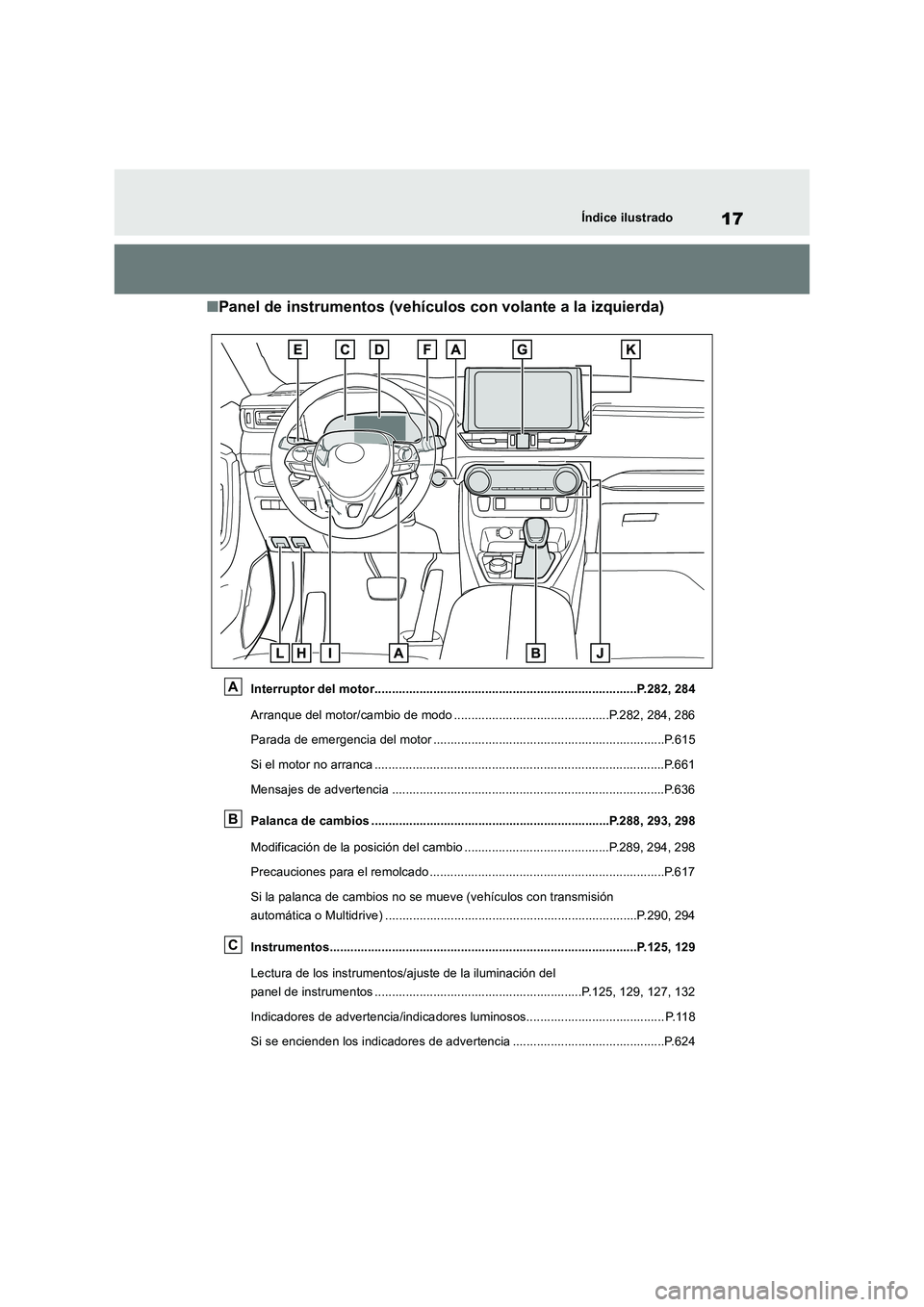 TOYOTA RAV4 2018  Manual del propietario (in Spanish) 17Índice ilustrado
■Panel de instrumentos (vehículos con volante a la izquierda)
Interruptor del motor............................................................................P.282, 284
Arranqu