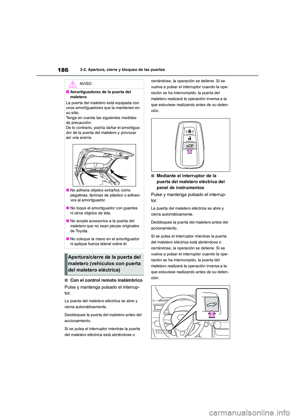 TOYOTA RAV4 2018 Manual del propietario (in Spanish) 1863-2. Apertura, cierre y bloqueo de las puertas
■Con el control remoto inalámbrico
Pulse y mantenga pulsado el interrup-
tor.
La puerta del maletero eléctrica se abre y
cierra automáticamen TOYOTA RAV4 2018 Manual del propietario (in Spanish) 1863-2. Apertura, cierre y bloqueo de las puertas
■Con el control remoto inalámbrico
Pulse y mantenga pulsado el interrup-
tor.
La puerta del maletero eléctrica se abre y
cierra automáticamen