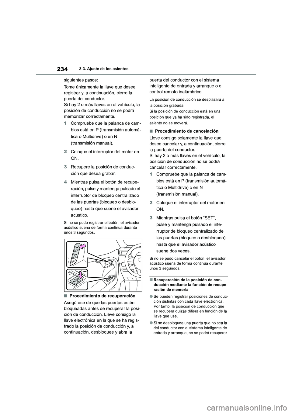 TOYOTA RAV4 2018  Manual del propietario (in Spanish) 2343-3. Ajuste de los asientos
siguientes pasos: 
Tome únicamente la llave que desee  
registrar y, a continuación, cierre la 
puerta del conductor.
Si hay 2 o más llaves en el vehículo, la 
posic