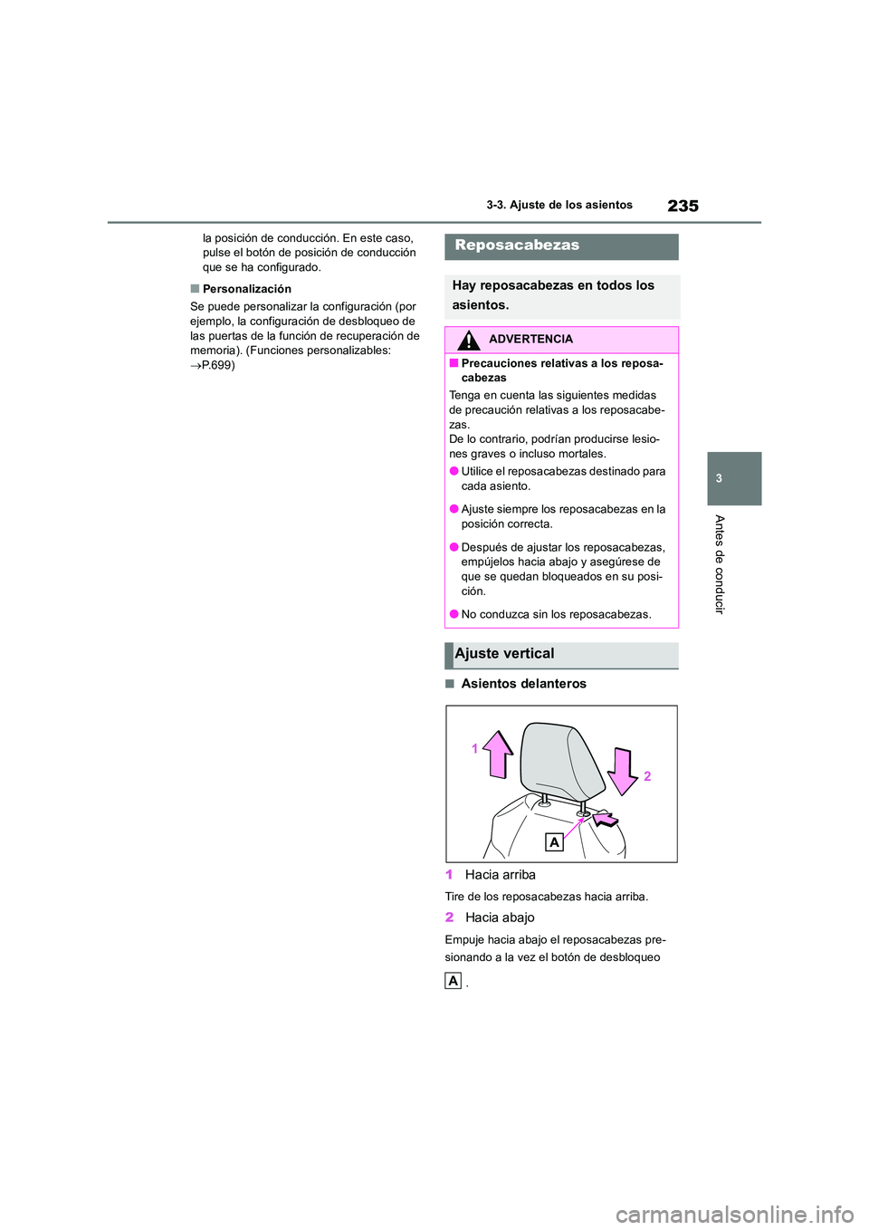 TOYOTA RAV4 2018  Manual del propietario (in Spanish) 235
3 
3-3. Ajuste de los asientos
Antes de conducir
la posición de conducción. En este caso,  pulse el botón de posición de conducción que se ha configurado.
■Personalización 
Se puede person