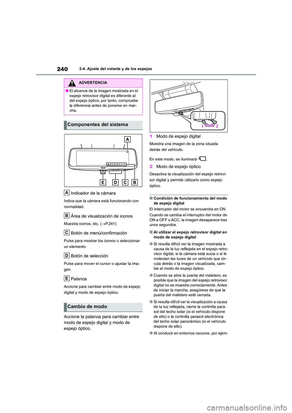TOYOTA RAV4 2018  Manual del propietario (in Spanish) 2403-4. Ajuste del volante y de los espejos
Indicador de la cámara
Indica que la cámara está funcionando con  
normalidad.
Área de visualización de iconos
Muestra iconos, etc. ( P.241)
Botón 