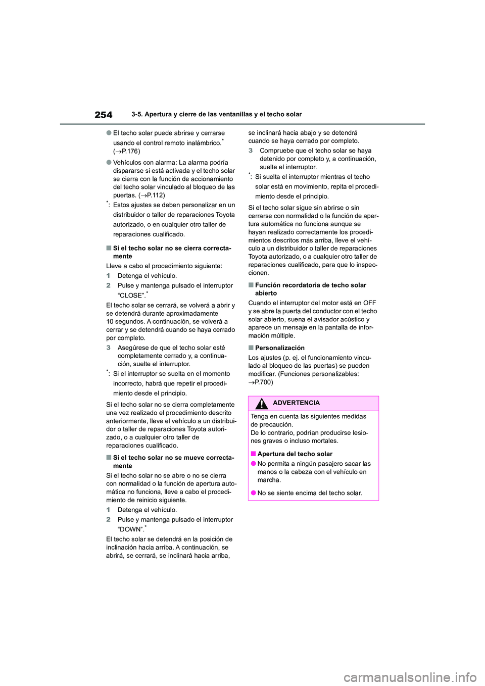 TOYOTA RAV4 2018 Manual del propietario (in Spanish) 2543-5. Apertura y cierre de las ventanillas y el techo solar
●El techo solar puede abrirse y cerrarse
usando el control remoto inalámbrico.* ( P.176)
●Vehículos con alarma: La alarma podr TOYOTA RAV4 2018 Manual del propietario (in Spanish) 2543-5. Apertura y cierre de las ventanillas y el techo solar
●El techo solar puede abrirse y cerrarse
usando el control remoto inalámbrico.* ( P.176)
●Vehículos con alarma: La alarma podr
