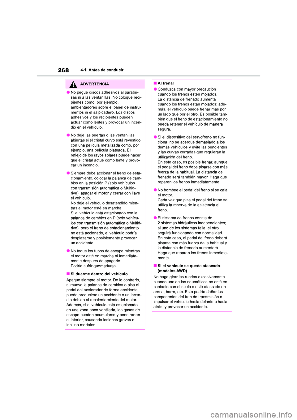 TOYOTA RAV4 2018  Manual del propietario (in Spanish) 2684-1. Antes de conducir
ADVERTENCIA
●No pegue discos adhesivos al parabri- 
sas ni a las ventanillas. No coloque reci- pientes como, por ejemplo, ambientadores sobre el panel de instru- 
mentos ni