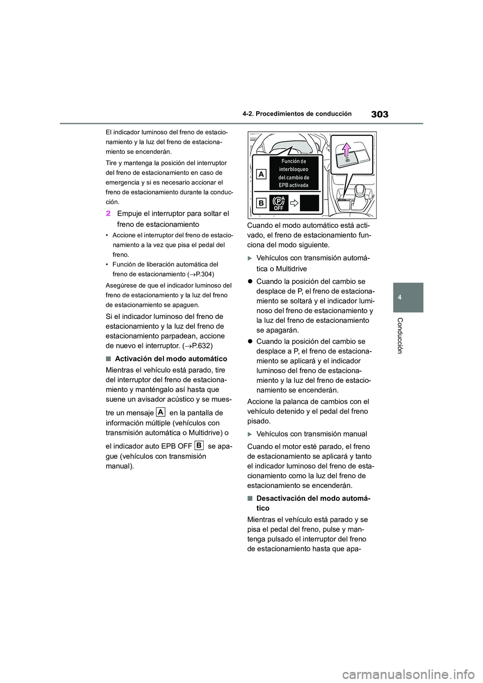 TOYOTA RAV4 2018  Manual del propietario (in Spanish) 303
4 
4-2. Procedimientos de conducción
Conducción
El indicador luminoso del freno de estacio- 
namiento y la luz del freno de estaciona-
miento se encenderán. 
Tire y mantenga la posición del in