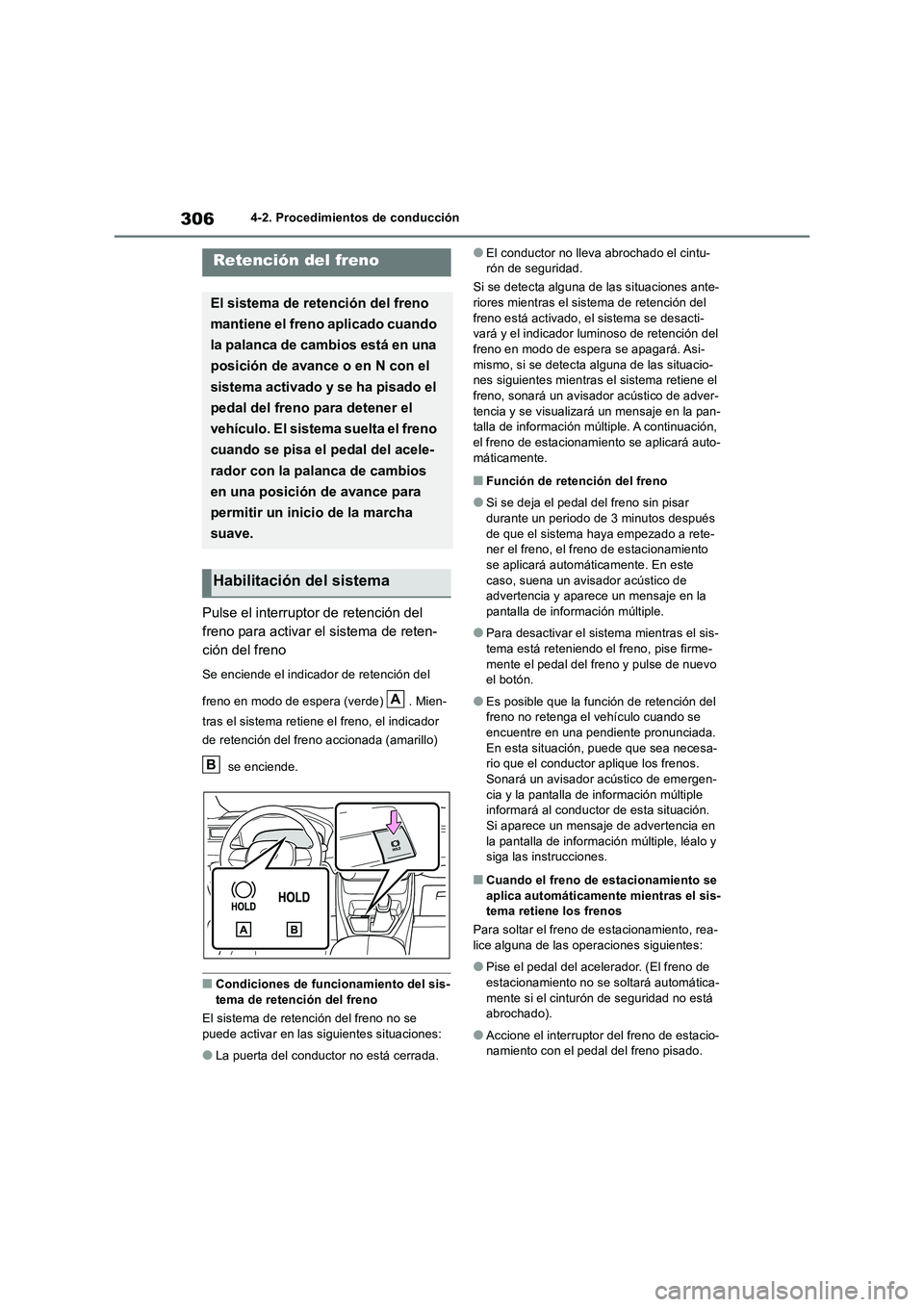 TOYOTA RAV4 2018  Manual del propietario (in Spanish) 3064-2. Procedimientos de conducción
Pulse el interruptor de retención del  
freno para activar el sistema de reten-
ción del freno
Se enciende el indicador de retención del  
freno en modo de esp
