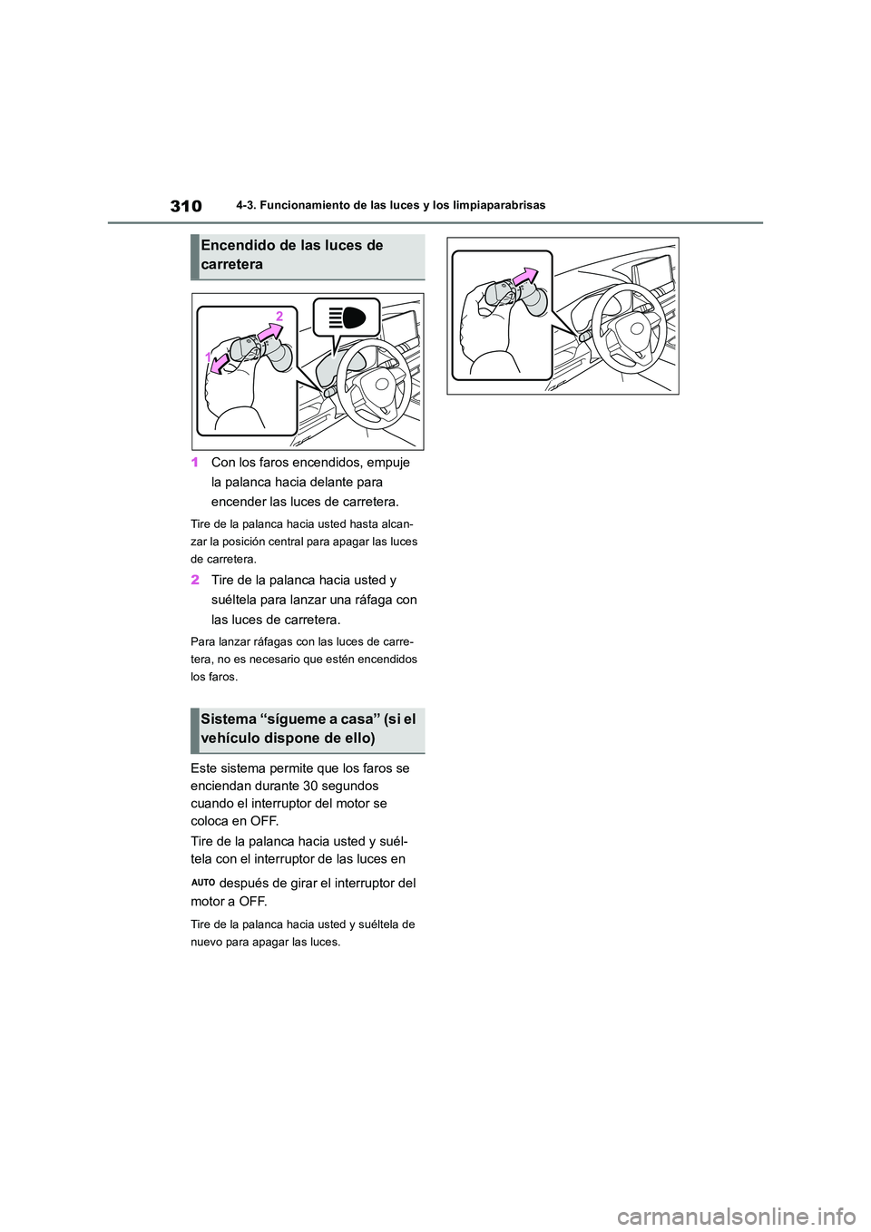 TOYOTA RAV4 2018  Manual del propietario (in Spanish) 3104-3. Funcionamiento de las luces y los limpiaparabrisas
1Con los faros encendidos, empuje  
la palanca hacia delante para  
encender las luces de carretera.
Tire de la palanca hacia usted hasta alc