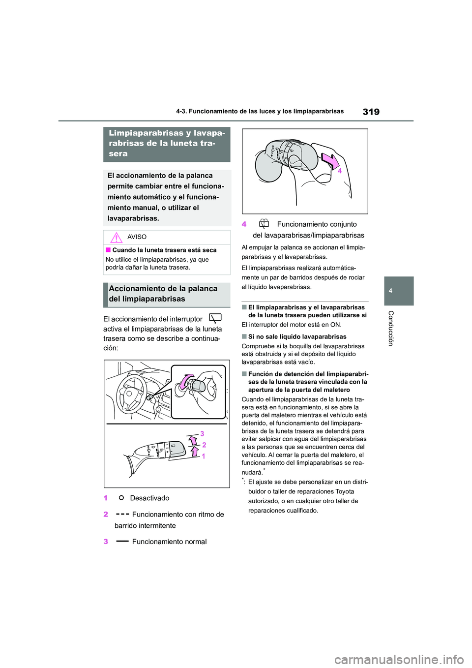 TOYOTA RAV4 2018  Manual del propietario (in Spanish) 319
4 
4-3. Funcionamiento de las luces y los limpiaparabrisas
Conducción
El accionamiento del interruptor    
activa el limpiaparabrisas de la luneta  
trasera como se describe a continua-
ción: 
1