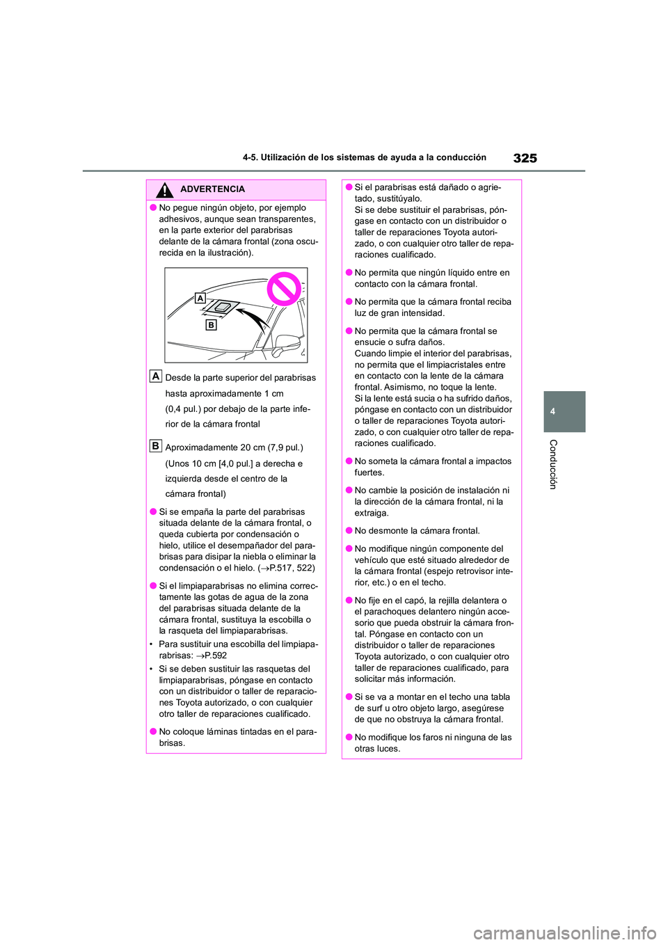 TOYOTA RAV4 2018  Manual del propietario (in Spanish) 325
4 
4-5. Utilización de los sistemas de ayuda a la conducción
Conducción
ADVERTENCIA
●No pegue ningún objeto, por ejemplo  
adhesivos, aunque sean transparentes,  en la parte exterior del par