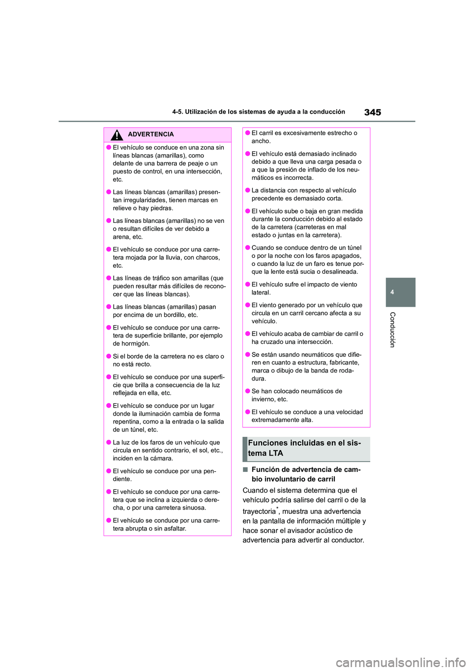 TOYOTA RAV4 2018  Manual del propietario (in Spanish) 345
4 
4-5. Utilización de los sistemas de ayuda a la conducción
Conducción
■Función de advertencia de cam- 
bio involuntario de carril 
Cuando el sistema determina que el  
vehículo podría sa