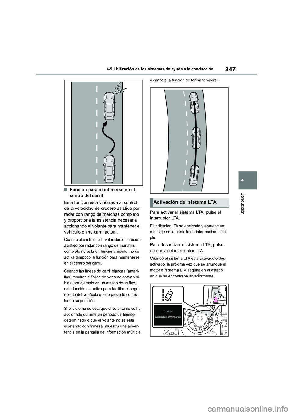 TOYOTA RAV4 2018  Manual del propietario (in Spanish) 347
4 4-5. Utilización de los sistemas de ayuda a la conducción
Conducción■Función para mantenerse en el 
centro del carril
Esta función está vinculada al control 
de la velocidad de crucero a
