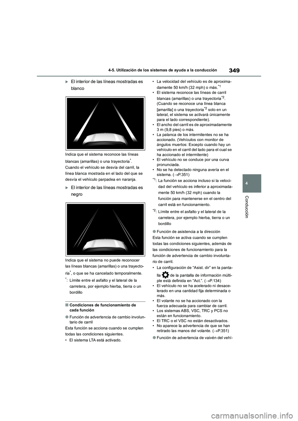 TOYOTA RAV4 2018  Manual del propietario (in Spanish) 349
4 4-5. Utilización de los sistemas de ayuda a la conducción
Conducción
El interior de las líneas mostradas es 
blanco
Indica que el sistema reconoce las líneas 
blancas (amarillas) o una t
