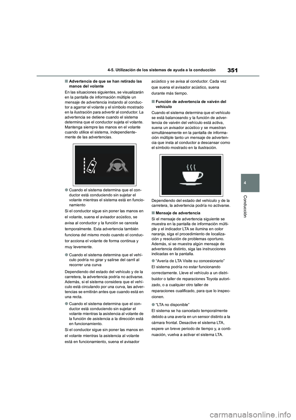 TOYOTA RAV4 2018  Manual del propietario (in Spanish) 351
4 4-5. Utilización de los sistemas de ayuda a la conducción
Conducción
■Advertencia de que se han retirado las 
manos del volante
En las situaciones siguientes, se visualizarán 
en la pantal