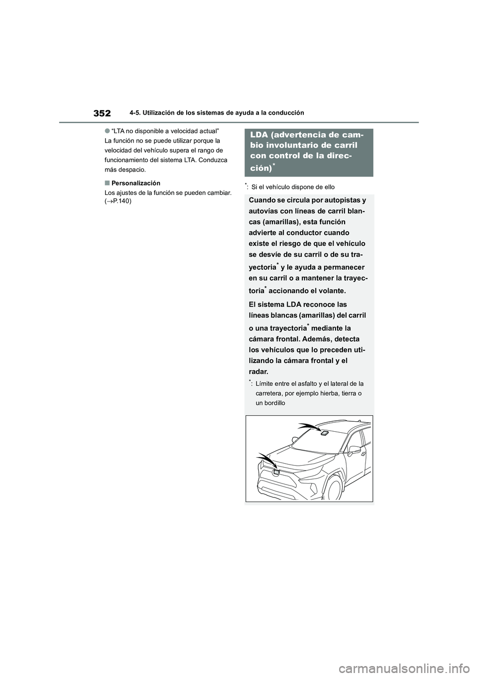 TOYOTA RAV4 2018  Manual del propietario (in Spanish) 3524-5. Utilización de los sistemas de ayuda a la conducción
●“LTA no disponible a velocidad actual”
La función no se puede utilizar porque la 
velocidad del vehículo supera el rango de 
fun