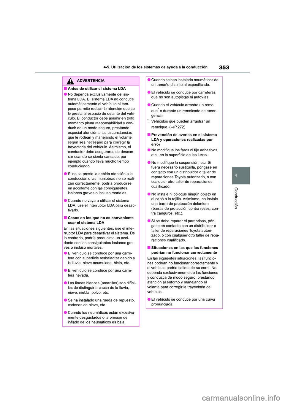 TOYOTA RAV4 2018  Manual del propietario (in Spanish) 353
4 
4-5. Utilización de los sistemas de ayuda a la conducción
Conducción
ADVERTENCIA
■Antes de utilizar el sistema LDA
●No dependa exclusivamente del sis- 
tema LDA. El sistema LDA no conduc