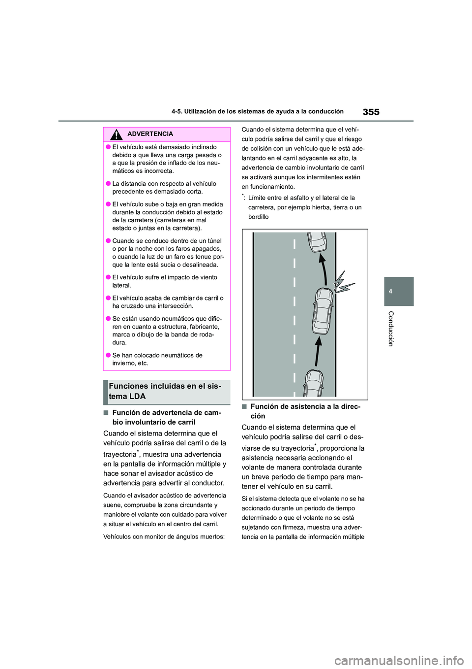 TOYOTA RAV4 2018  Manual del propietario (in Spanish) 355
4 
4-5. Utilización de los sistemas de ayuda a la conducción
Conducción
■Función de advertencia de cam- 
bio involuntario de carril 
Cuando el sistema determina que el  
vehículo podría sa