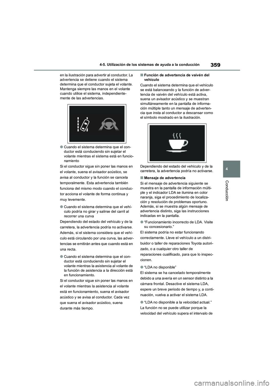 TOYOTA RAV4 2018  Manual del propietario (in Spanish) 359
4 4-5. Utilización de los sistemas de ayuda a la conducción
Conducción
en la ilustración para advertir al conductor. La 
advertencia se detiene cuando el sistema 
determina que el conductor su