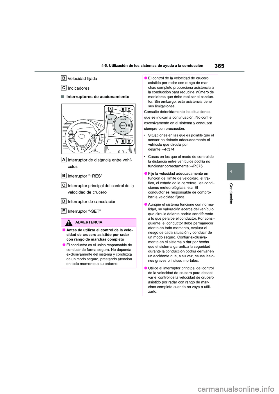 TOYOTA RAV4 2018  Manual del propietario (in Spanish) 365
4 
4-5. Utilización de los sistemas de ayuda a la conducción
Conducción
Velocidad fijada 
Indicadores
■Interruptores de accionamiento 
Interruptor de distancia entre vehí- 
culos 
Interrupto