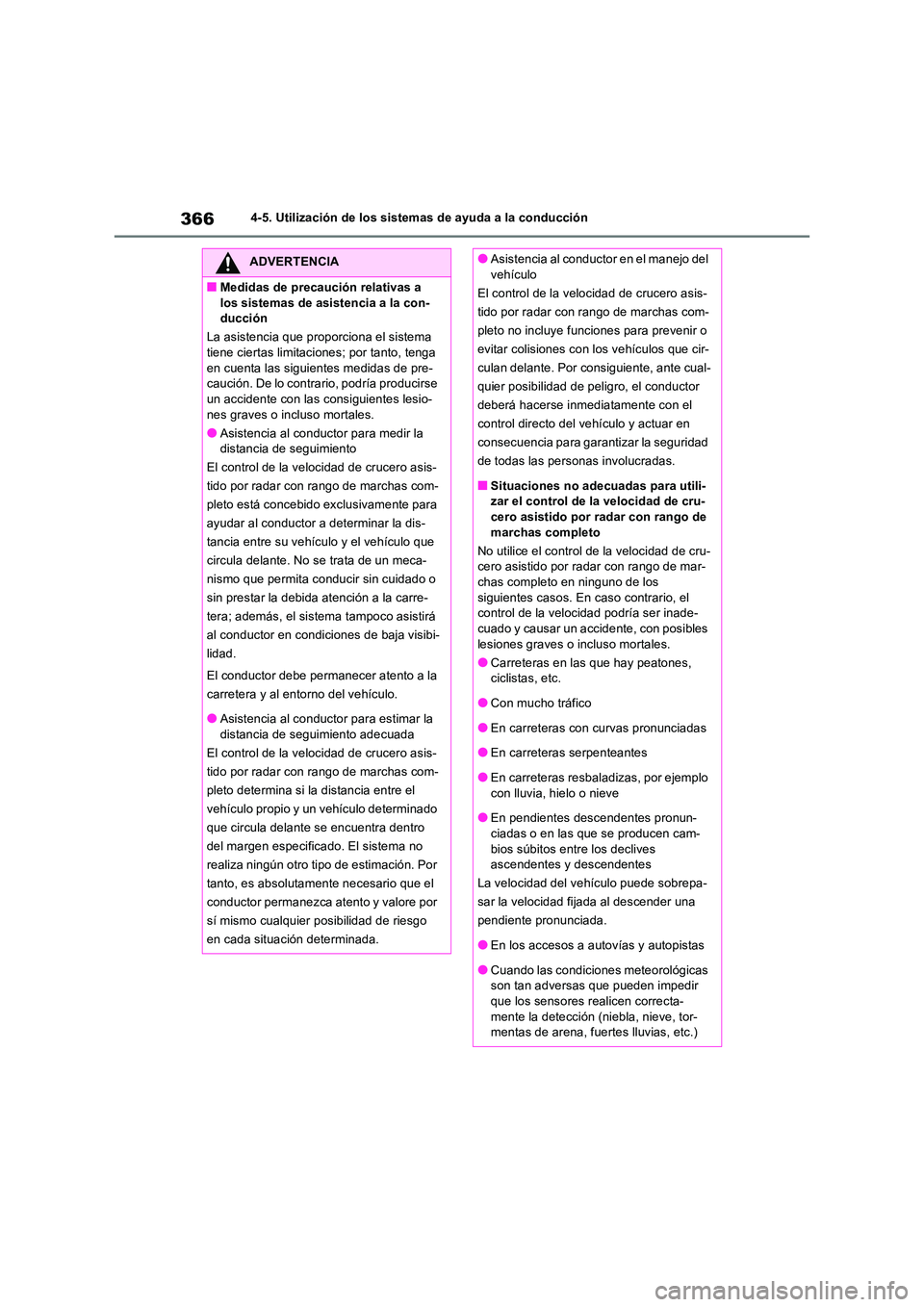 TOYOTA RAV4 2018  Manual del propietario (in Spanish) 3664-5. Utilización de los sistemas de ayuda a la conducción
ADVERTENCIA
■Medidas de precaución relativas a  
los sistemas de asistencia a la con- ducción 
La asistencia que proporciona el siste