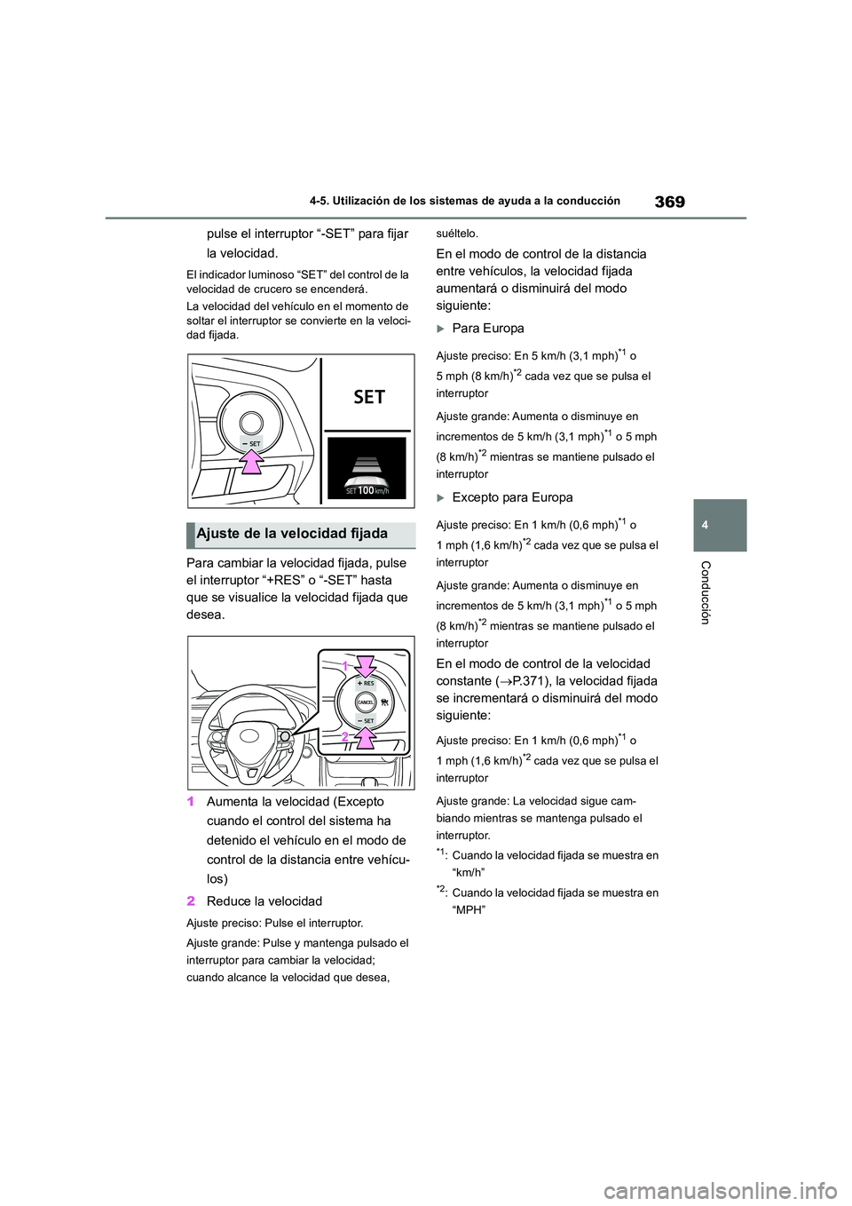 TOYOTA RAV4 2018  Manual del propietario (in Spanish) 369
4 
4-5. Utilización de los sistemas de ayuda a la conducción
Conducción
pulse el interruptor “-SET” para fijar  
la velocidad.
El indicador luminoso “SET” del control de la  
velocidad 