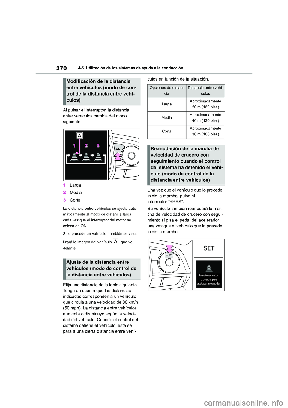 TOYOTA RAV4 2018  Manual del propietario (in Spanish) 3704-5. Utilización de los sistemas de ayuda a la conducción
Al pulsar el interruptor, la distancia  
entre vehículos cambia del modo 
siguiente: 
1 Larga 
2 Media 
3 Corta
La distancia entre vehí
