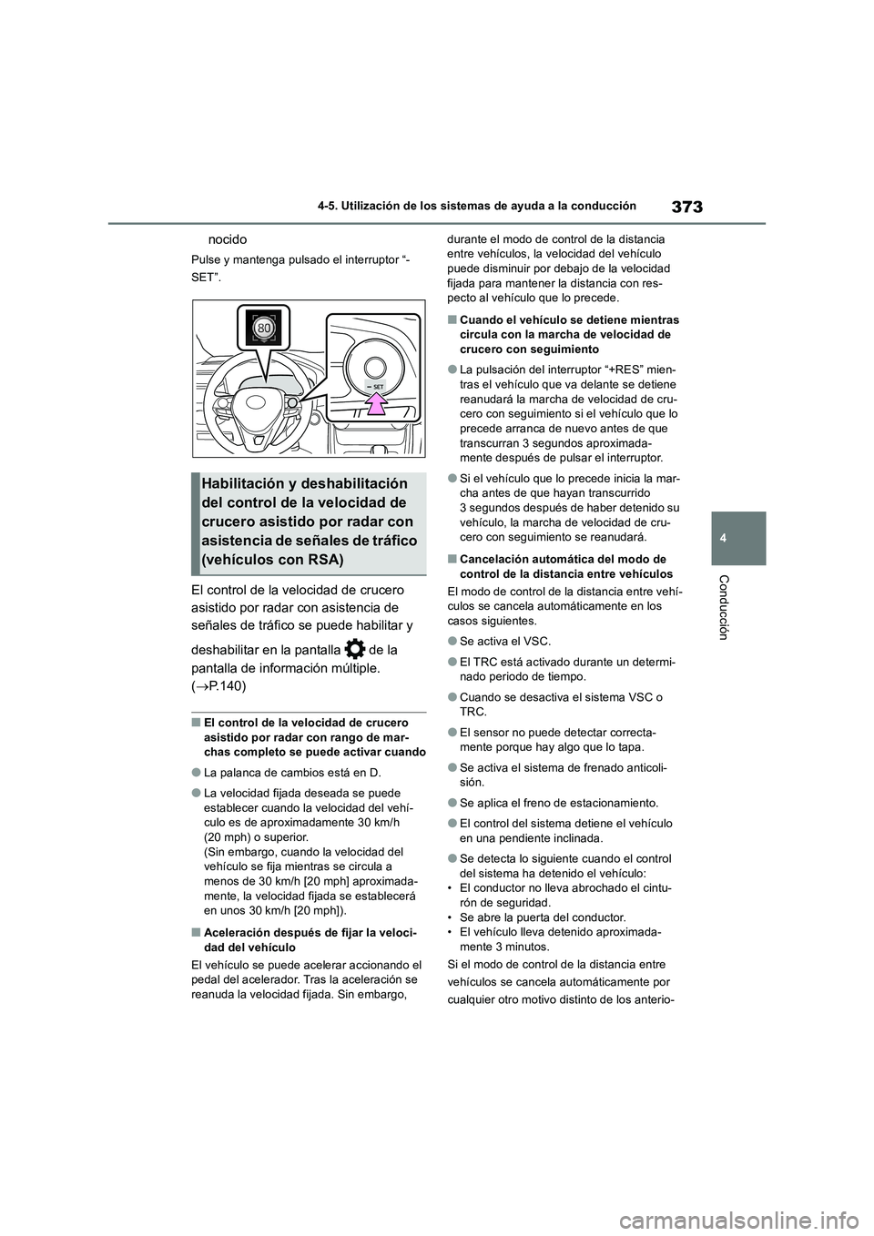 TOYOTA RAV4 2018  Manual del propietario (in Spanish) 373
4 4-5. Utilización de los sistemas de ayuda a la conducción
Conducción
nocido
Pulse y mantenga pulsado el interruptor “-
SET”.
El control de la velocidad de crucero 
asistido por radar con 