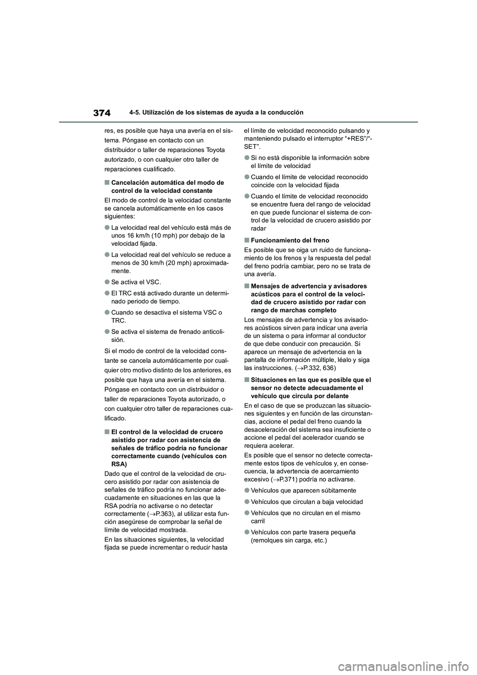 TOYOTA RAV4 2018  Manual del propietario (in Spanish) 3744-5. Utilización de los sistemas de ayuda a la conducción
res, es posible que haya una avería en el sis-
tema. Póngase en contacto con un 
distribuidor o taller de reparaciones Toyota 
autoriza
