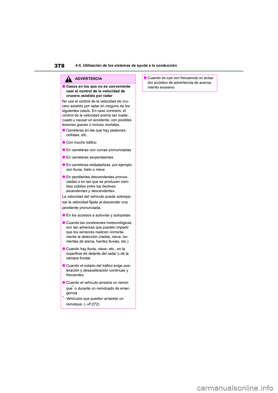 TOYOTA RAV4 2018  Manual del propietario (in Spanish) 3784-5. Utilización de los sistemas de ayuda a la conducción
ADVERTENCIA
■Casos en los que no es conveniente  
usar el control de la velocidad de  crucero asistido por radar 
No use el control de 